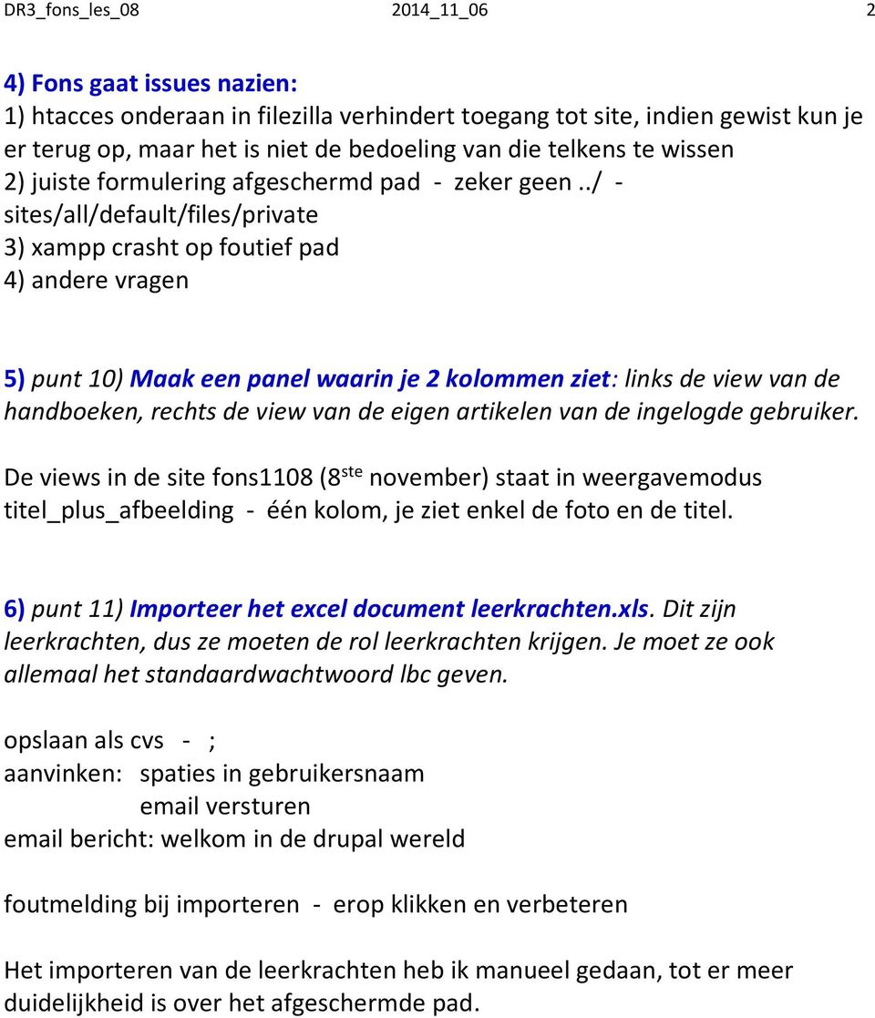 ./ - sites/all/default/files/private 3) xampp crasht op foutief pad 4) andere vragen 5) punt 10) Maak een panel waarin je 2 kolommen ziet: links de view van de handboeken, rechts de view van de eigen