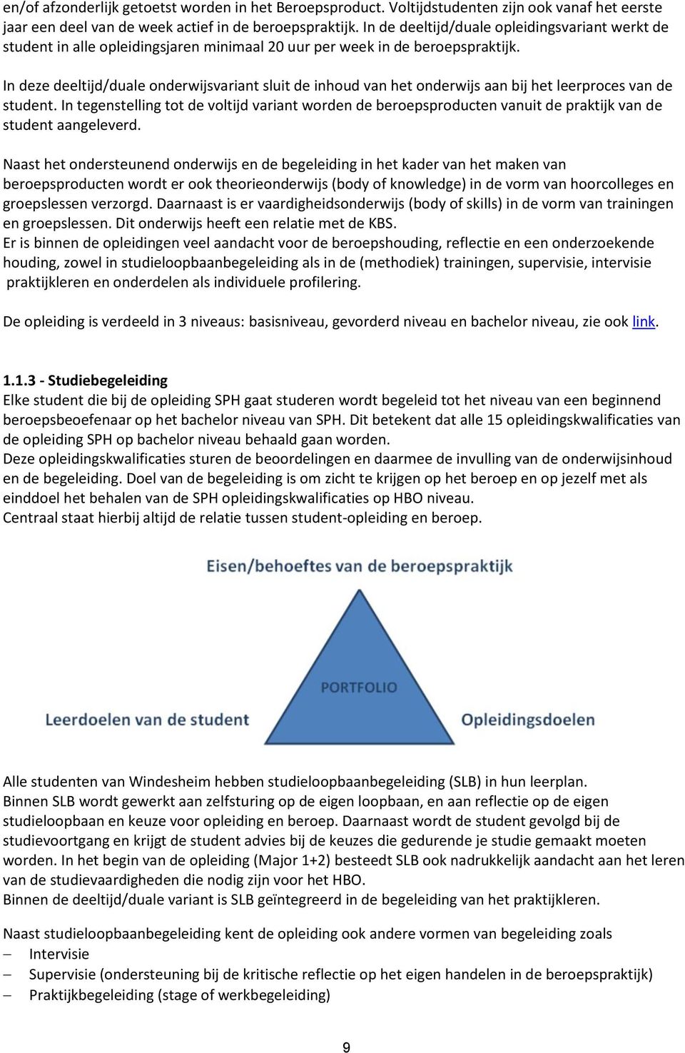 In deze deeltijd/duale onderwijsvariant sluit de inhoud van het onderwijs aan bij het leerproces van de student.