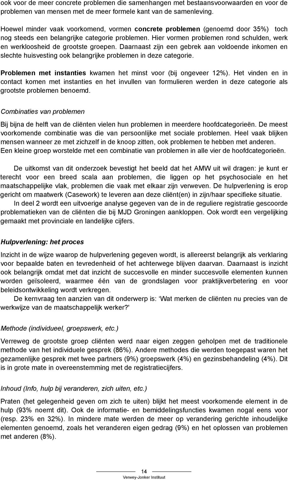 Hier vormen problemen rond schulden, werk en werkloosheid de grootste groepen. Daarnaast zijn een gebrek aan voldoende inkomen en slechte huisvesting ook belangrijke problemen in deze categorie.