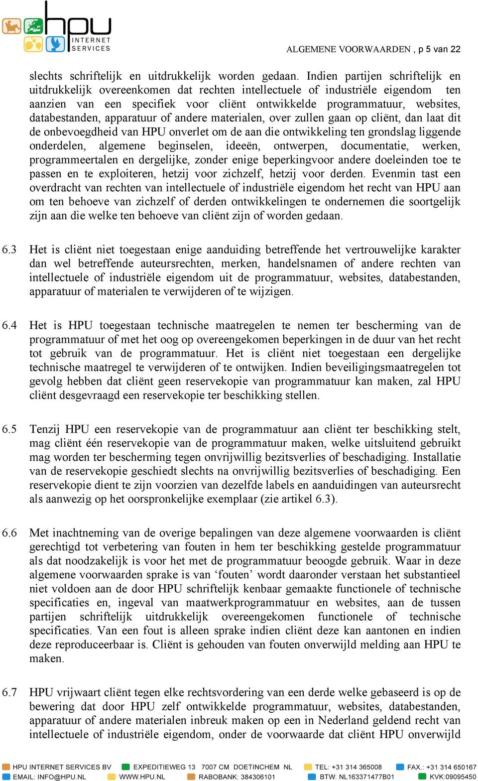 databestanden, apparatuur of andere materialen, over zullen gaan op cliënt, dan laat dit de onbevoegdheid van HPU onverlet om de aan die ontwikkeling ten grondslag liggende onderdelen, algemene