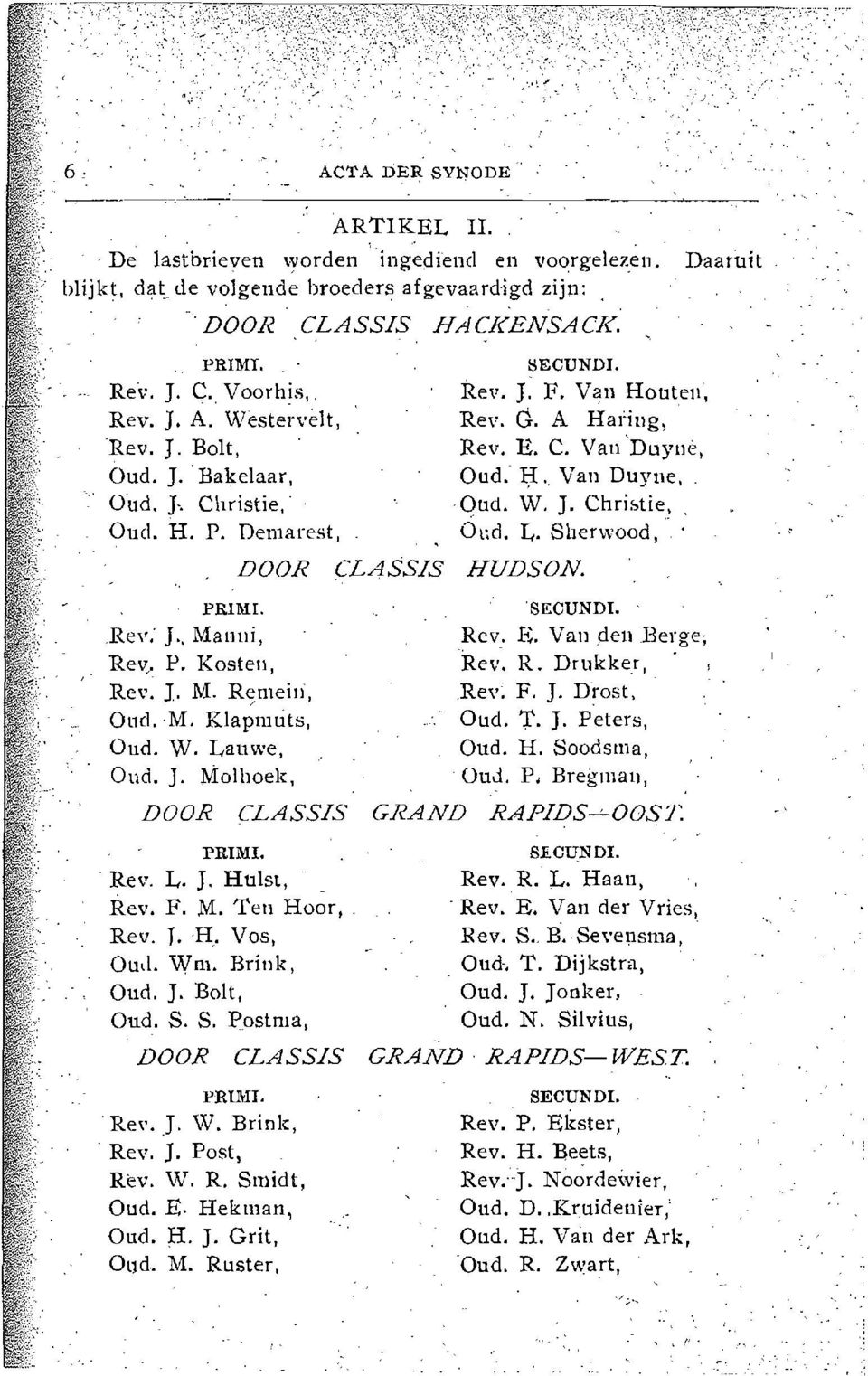 F..M. Ten Hoor, Rev. T.H. Vos, Oud. Wm. Brink, Oud. J. Bolt, Oud. S. S. Postma, CLASSIS HACKENSACK. I;ECUNDI. Rev. J. F. Vall Houten, Rev. G. A Hadllg, Rev. E. C. Van 'Dl1yne~ Oud.- I:I.