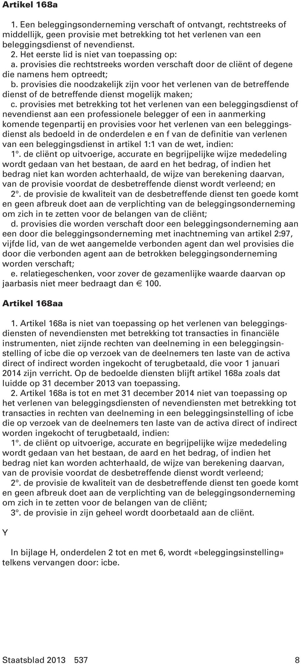 provisies die noodzakelijk zijn voor het verlenen van de betreffende dienst of de betreffende dienst mogelijk maken; c.