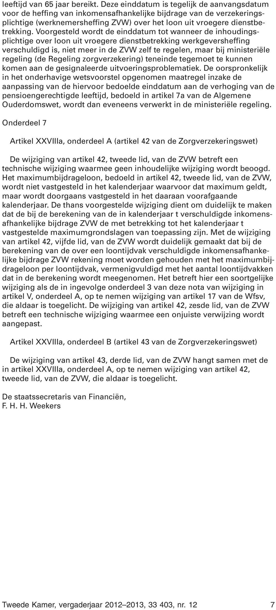 Voorgesteld wordt de einddatum tot wanneer de inhoudingsplichtige over loon uit vroegere dienstbetrekking werkgeversheffing verschuldigd is, niet meer in de ZVW zelf te regelen, maar bij ministeriële