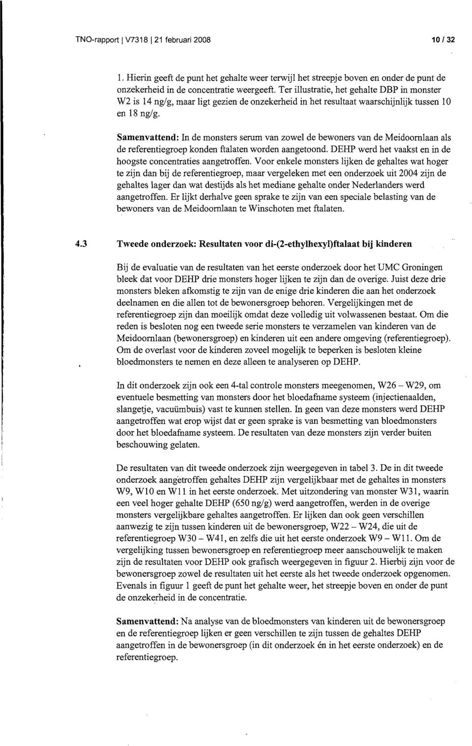 Samenvattend: In de monsters serum van zowel de bewoners van de Meidoornlaan als de referentiegroep konden ftalaten worden aangetoond. DEHP werd het vaakst en in de hoogste concentraties aangetroffen.