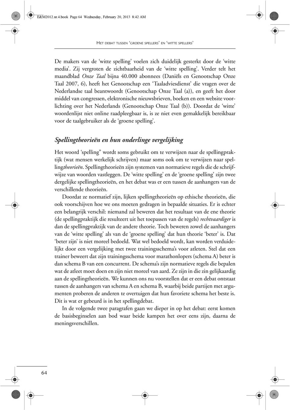 000 abonnees (Daniëls en Genootschap Onze Taal 2007, 6), heeft het Genootschap een Taaladviesdienst die vragen over de Nederlandse taal beantwoordt (Genootschap Onze Taal (a)), en geeft het door