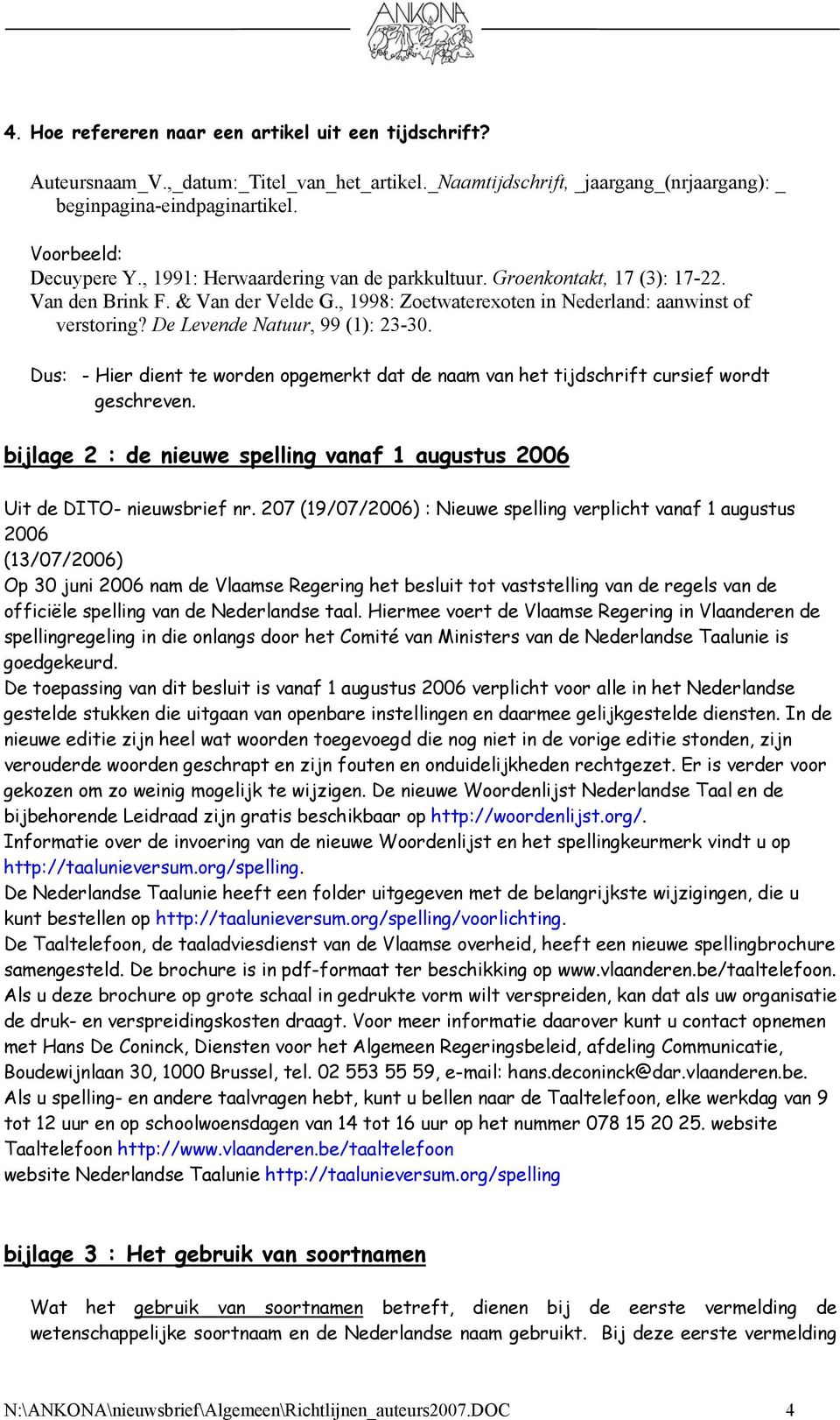 De Levende Natuur, 99 (1): 23-30. Dus: - Hier dient te worden opgemerkt dat de naam van het tijdschrift cursief wordt geschreven.