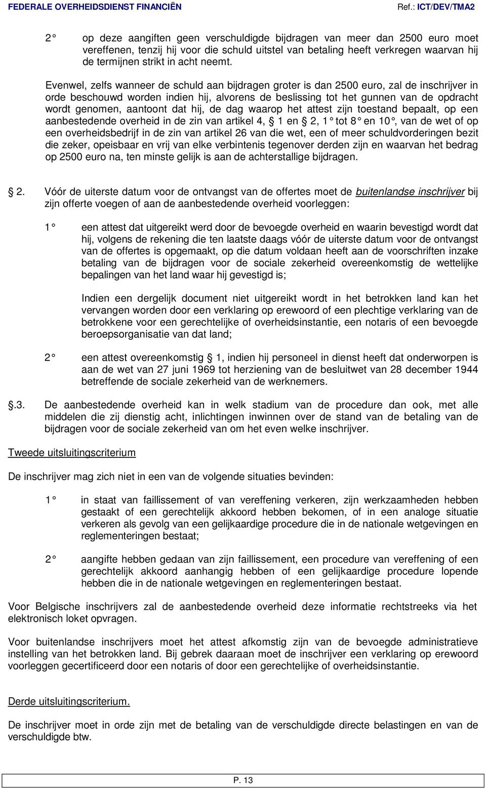 aantoont dat hij, de dag waarop het attest zijn toestand bepaalt, op een aanbestedende overheid in de zin van artikel 4, 1 en 2, 1 tot 8 en 10, van de wet of op een overheidsbedrijf in de zin van