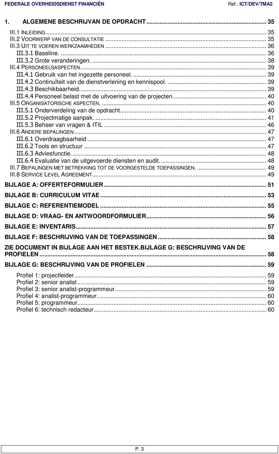 .. 40 III.5 ORGANISATORISCHE ASPECTEN.... 40 III.5.1 Onderverdeling van de opdracht... 40 III.5.2 Projectmatige aanpak.... 41 III.5.3 Beheer van vragen & ITIL... 46 III.6 ANDERE BEPALINGEN... 47 III.