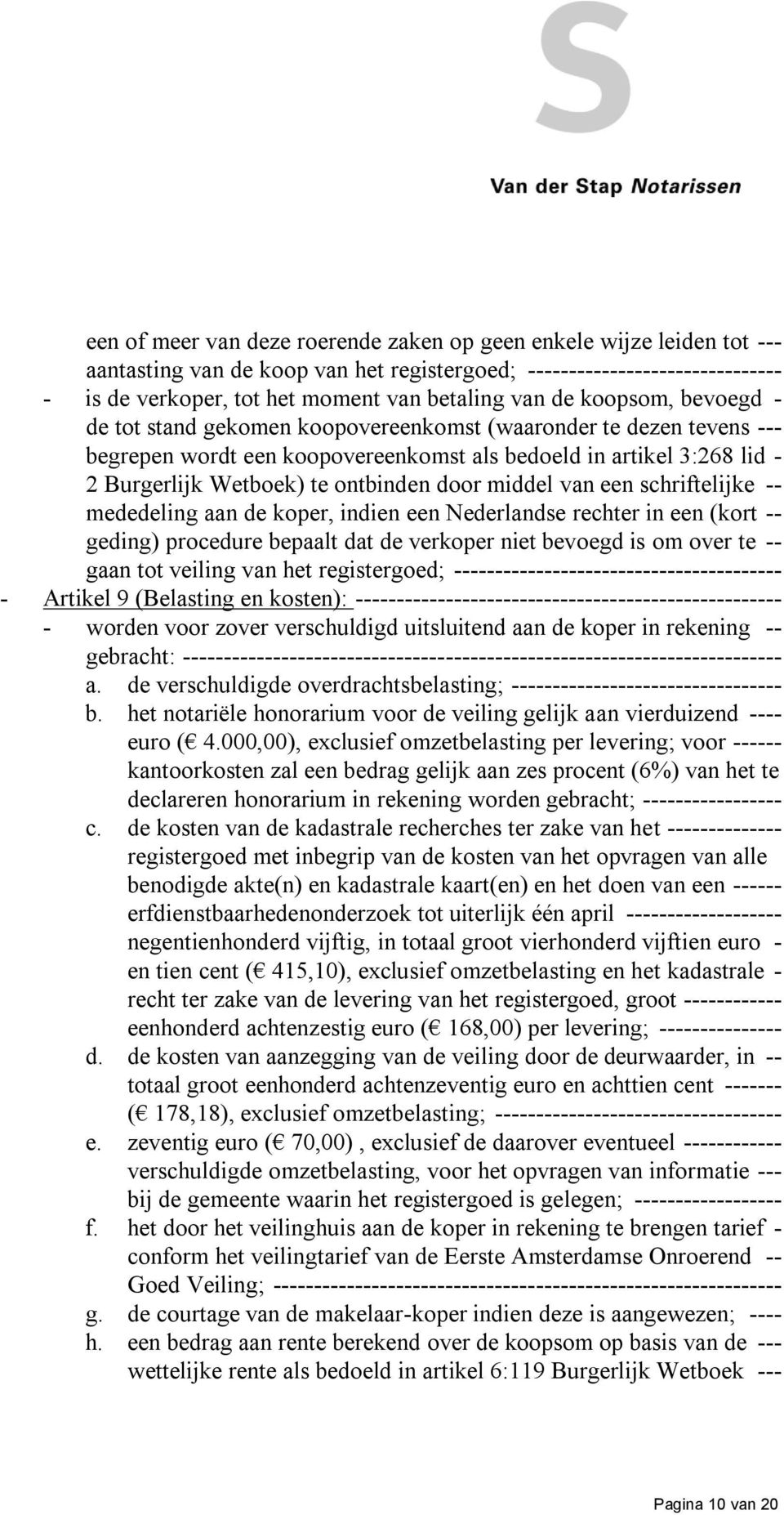 door middel van een schriftelijke -- mededeling aan de koper, indien een Nederlandse rechter in een (kort -- geding) procedure bepaalt dat de verkoper niet bevoegd is om over te -- gaan tot veiling