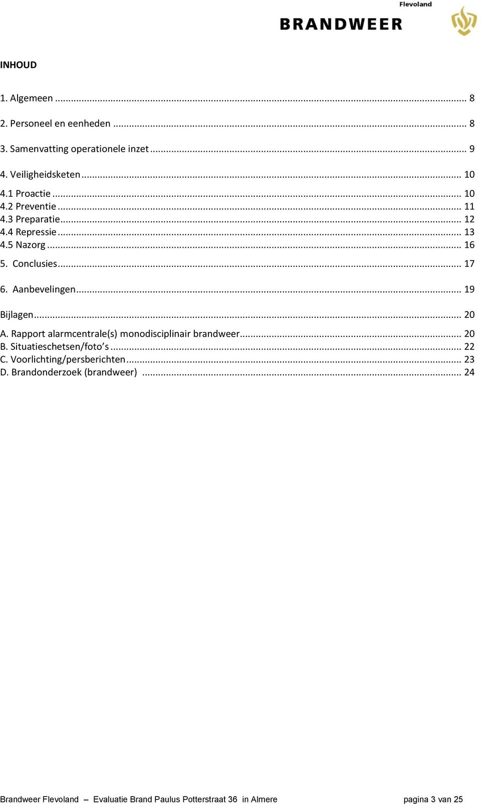 .. 19 Bijlagen... 20 A. Rapport alarmcentrale(s) monodisciplinair brandweer... 20 B. Situatieschetsen/foto s... 22 C.