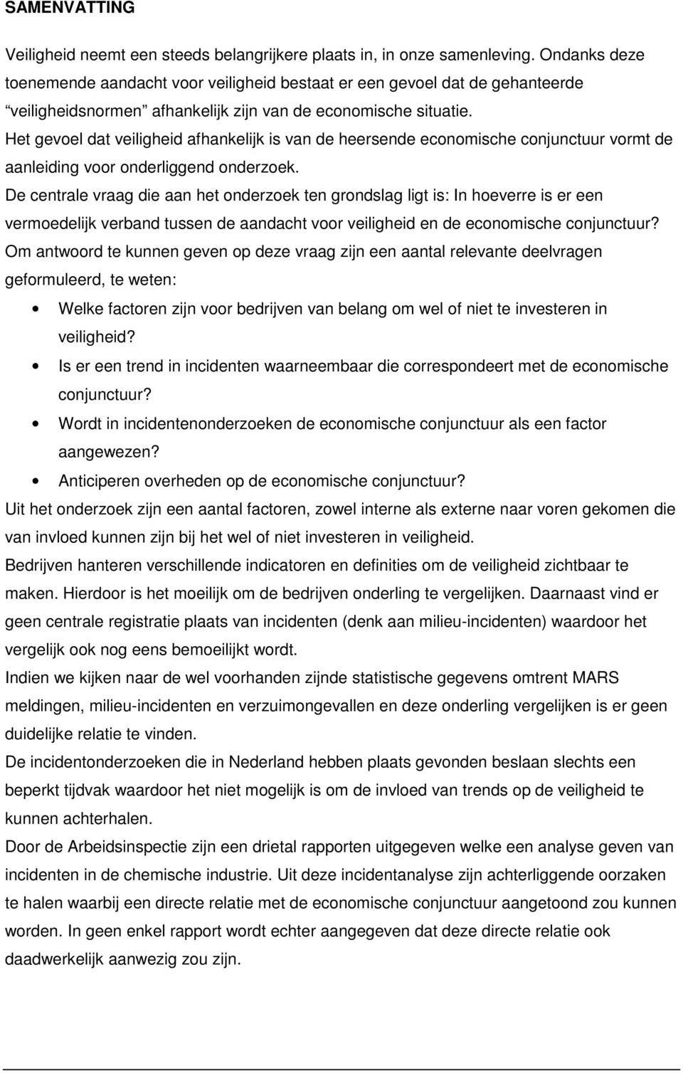 Het gevoel dat veiligheid afhankelijk is van de heersende economische conjunctuur vormt de aanleiding voor onderliggend onderzoek.