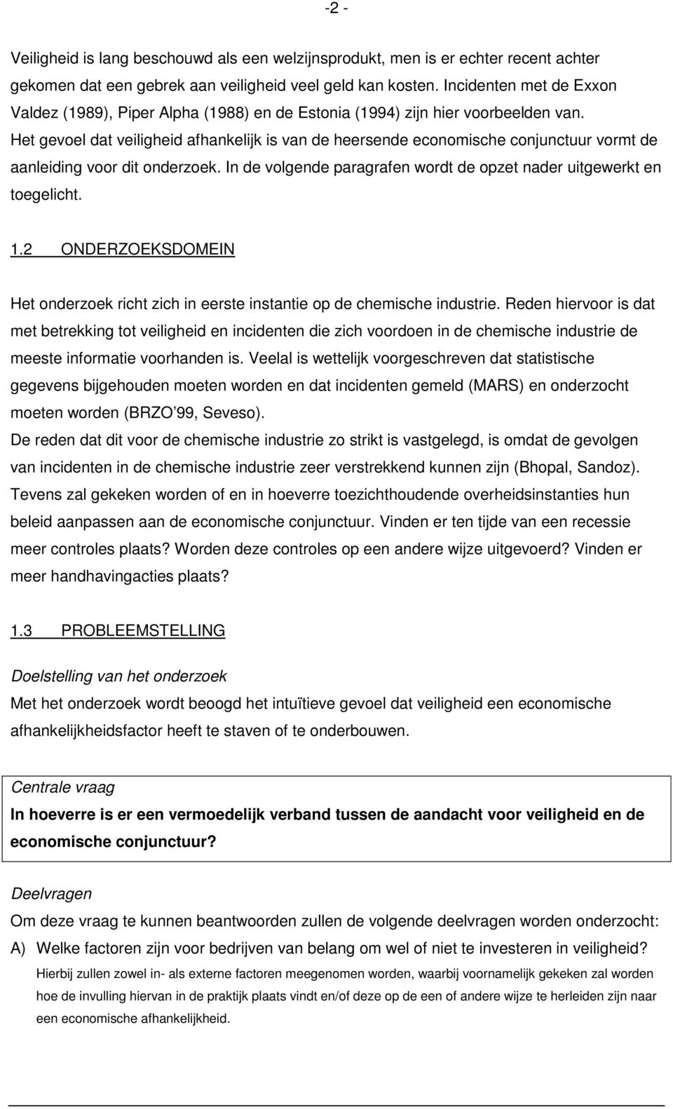 Het gevoel dat veiligheid afhankelijk is van de heersende economische conjunctuur vormt de aanleiding voor dit onderzoek. In de volgende paragrafen wordt de opzet nader uitgewerkt en toegelicht. 1.