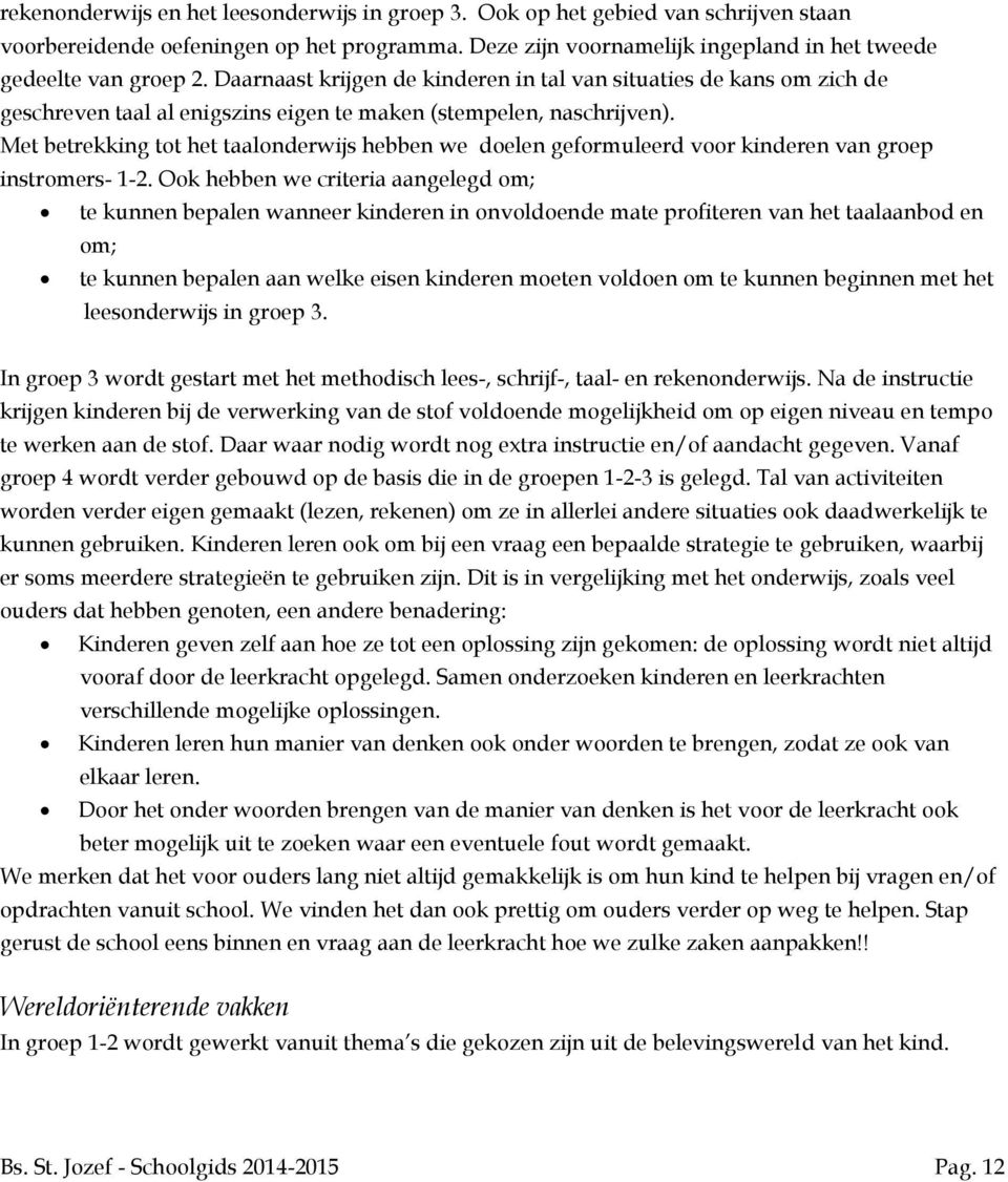 Met betrekking tot het taalonderwijs hebben we doelen geformuleerd voor kinderen van groep instromers- 1-2.