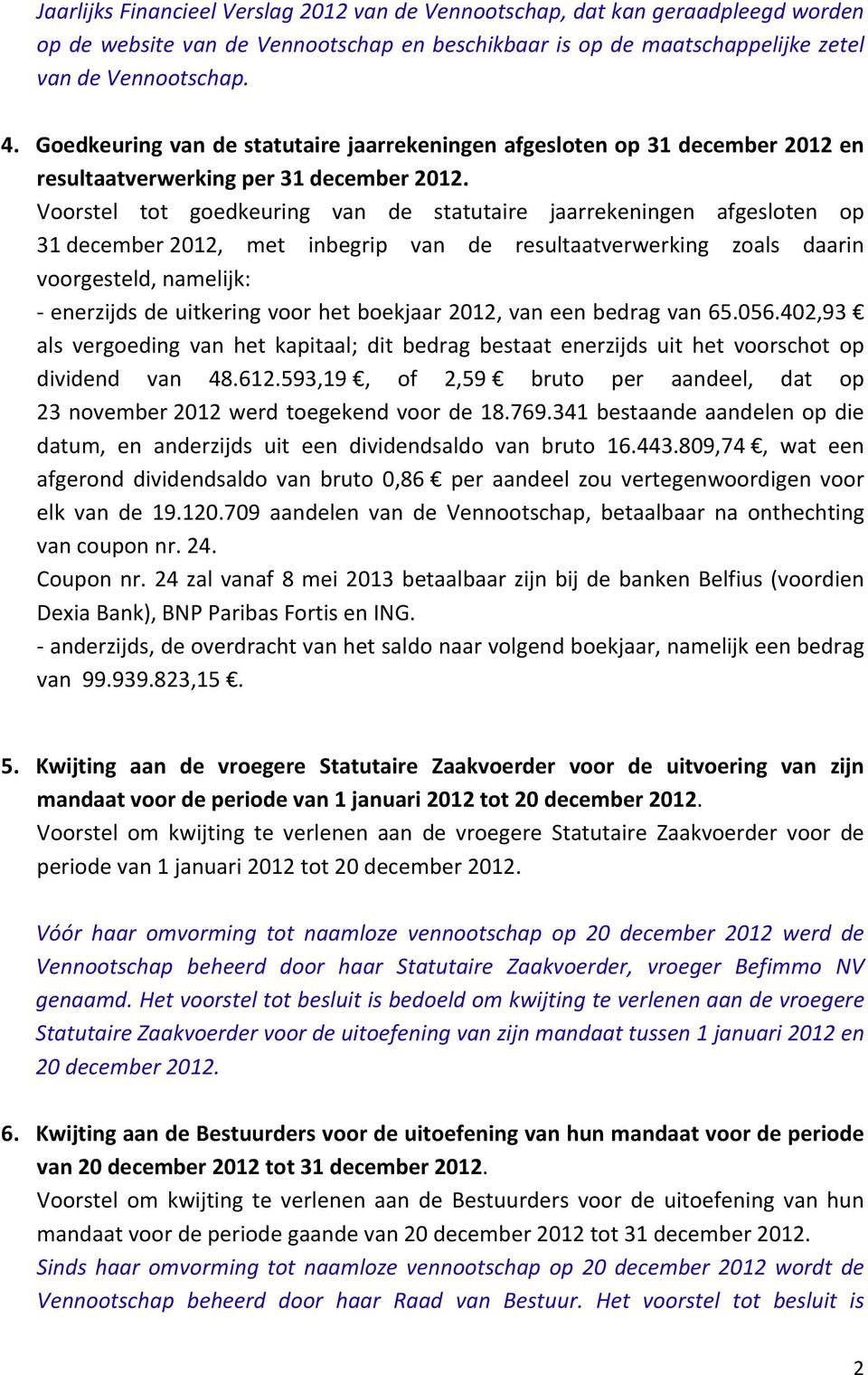 Voorstel tot goedkeuring van de statutaire jaarrekeningen afgesloten op 31 december 2012, met inbegrip van de resultaatverwerking zoals daarin voorgesteld, namelijk: enerzijds de uitkering voor het