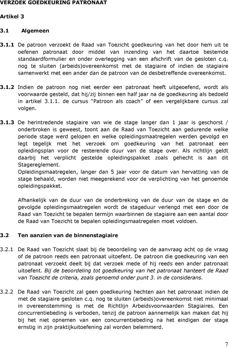 1 De patroon verzoekt de Raad van Toezicht goedkeuring van het door hem uit te oefenen patronaat door middel van inzending van het daartoe bestemde standaardformulier en onder overlegging van een