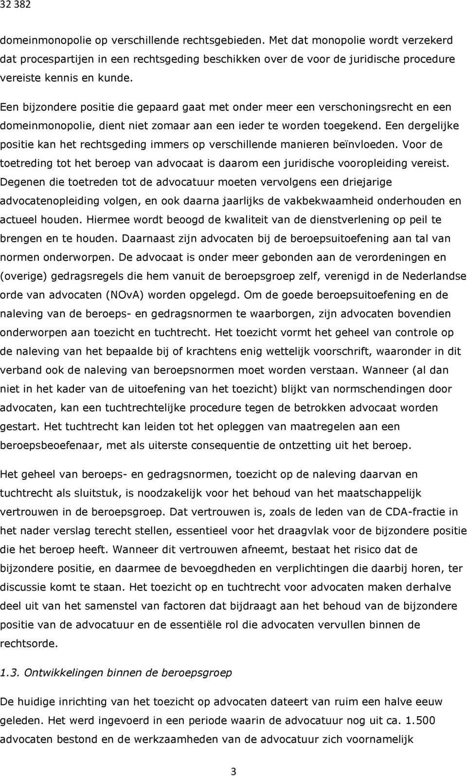 Een dergelijke positie kan het rechtsgeding immers op verschillende manieren beïnvloeden. Voor de toetreding tot het beroep van advocaat is daarom een juridische vooropleiding vereist.