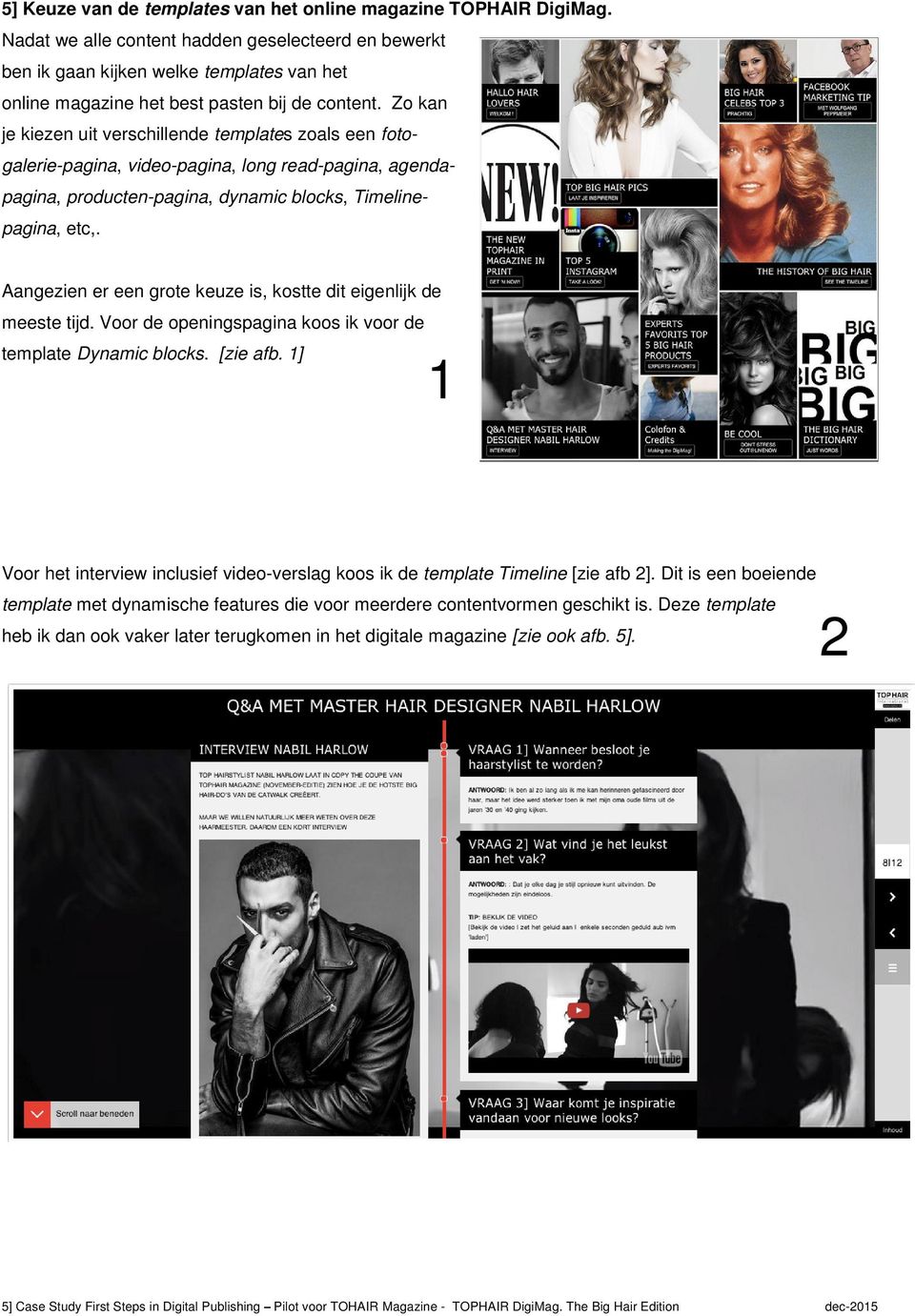 Zo kan je kiezen uit verschillende templates zoals een fotogalerie-pagina, video-pagina, long read-pagina, agendapagina, producten-pagina, dynamic blocks, Timelinepagina, etc,.