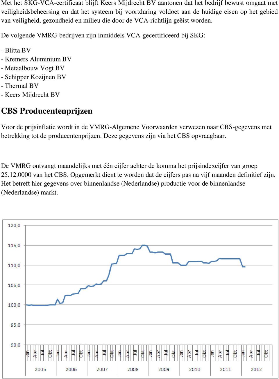 De volgende VMRG-bedrijven zijn inmiddels VCA-gecertificeerd bij SKG: - Blitta BV - Kremers Aluminium BV - Metaalbouw Vogt BV - Schipper Kozijnen BV - Thermal BV - Keers Mijdrecht BV CBS