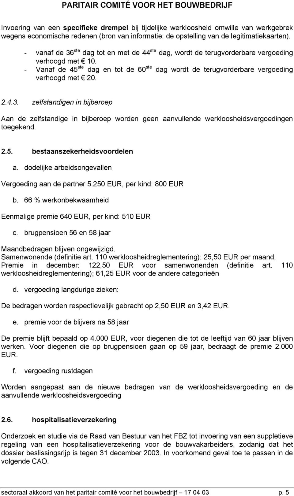 2.5. bestaanszekerheidsvoordelen a. dodelijke arbeidsongevallen Vergoeding aan de partner 5.250 EUR, per kind: 800 EUR b. 66 % werkonbekwaamheid Eenmalige premie 640 EUR, per kind: 510 EUR c.