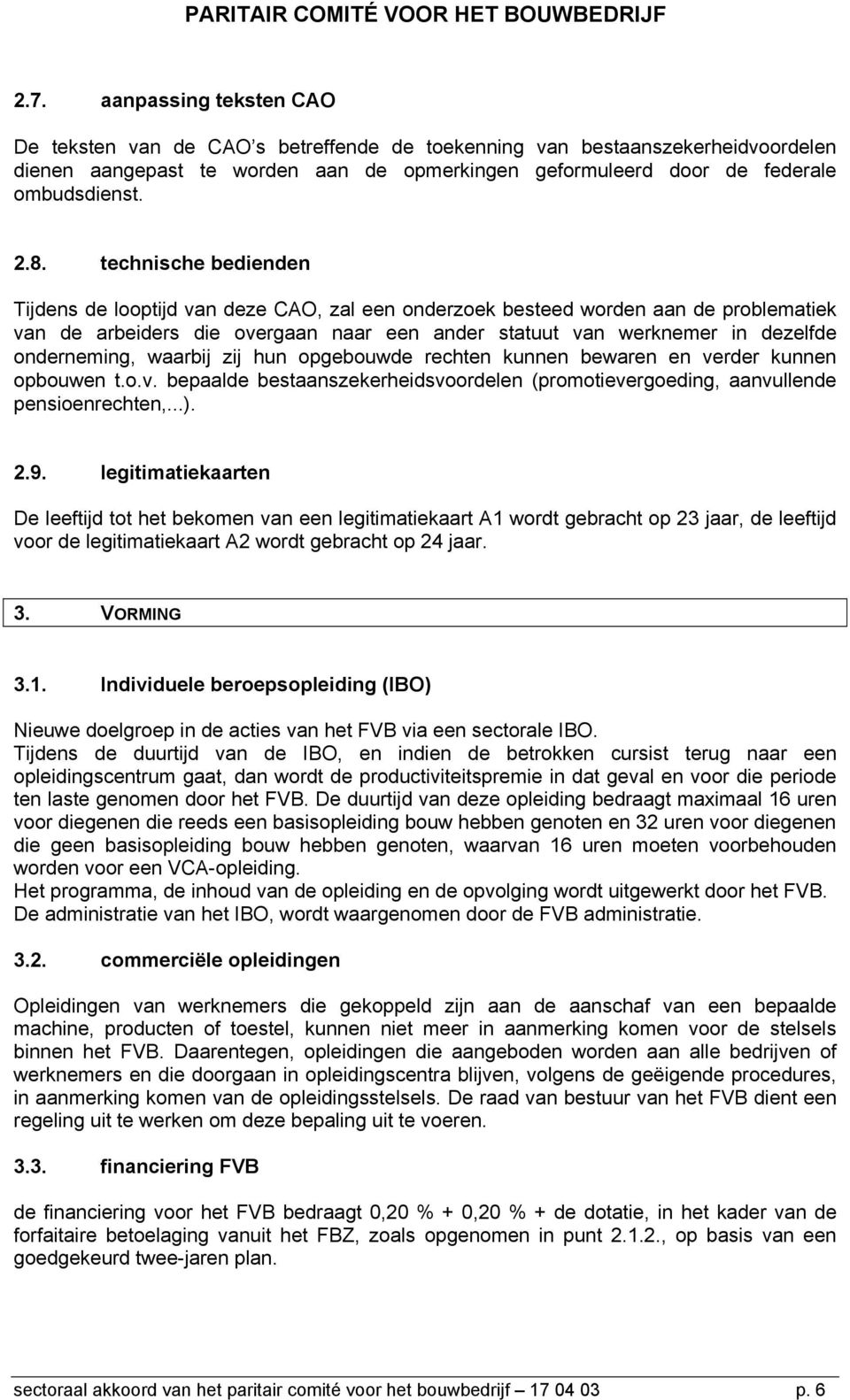 onderneming, waarbij zij hun opgebouwde rechten kunnen bewaren en verder kunnen opbouwen t.o.v. bepaalde bestaanszekerheidsvoordelen (promotievergoeding, aanvullende pensioenrechten,...). 2.9.