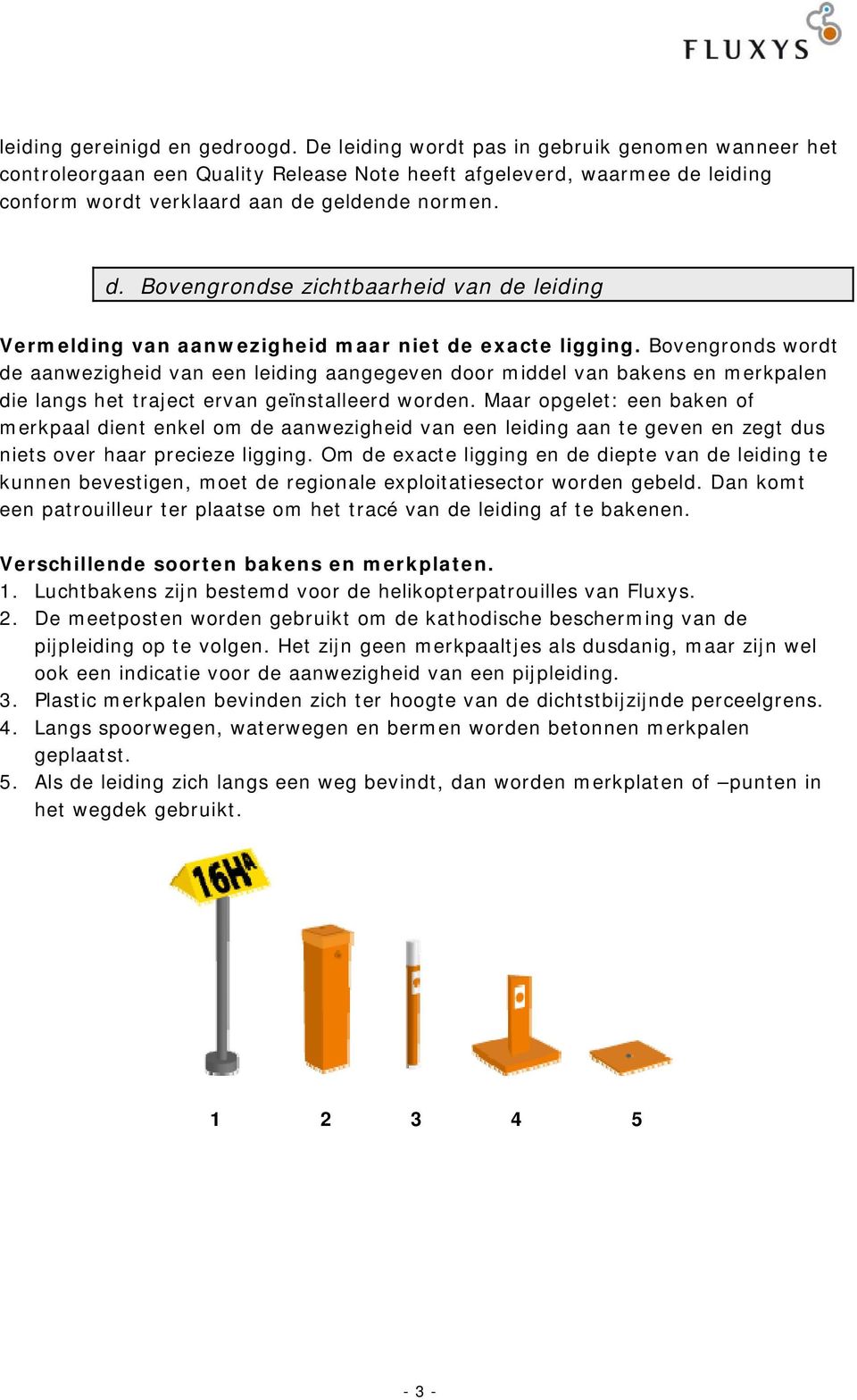 leiding conform wordt verklaard aan de geldende normen. d. Bovengrondse zichtbaarheid van de leiding Vermelding van aanwezigheid maar niet de exacte ligging.