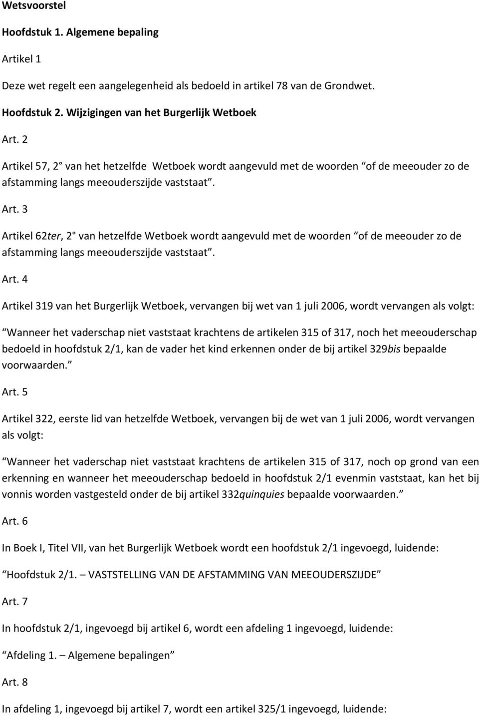 Art. 4 Artikel 319 van het Burgerlijk Wetboek, vervangen bij wet van 1 juli 2006, wordt vervangen als volgt: Wanneer het vaderschap niet vaststaat krachtens de artikelen 315 of 317, noch het