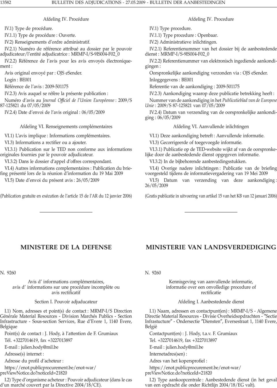 Login BE001 Référence de l avis 2009-501175 IV.2.3) Avis auquel se réfère la présente publication Numéro d avis au Journal Officiel de l Union Européenne 2009/S 87-125821 du 07/05/2009 IV.2.4) Date d envoi de l avis original 06/05/2009 Afdeling VI.