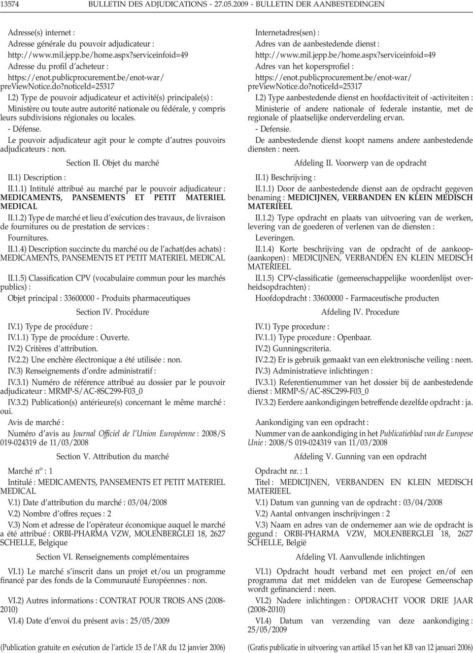 2) Type de pouvoir adjudicateur et activité(s) principale(s) Ministère ou toute autre autorité nationale ou fédérale, y compris leurs subdivisions régionales ou locales. -Défense.