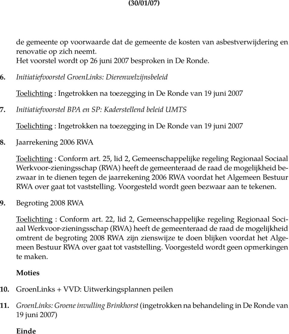 Initiatiefvoorstel BPA en SP: Kaderstellend beleid UMTS Toelichting : Ingetrokken na toezegging in De Ronde van 19 juni 2007 8. Jaarrekening 2006 RWA Toelichting : Conform art.