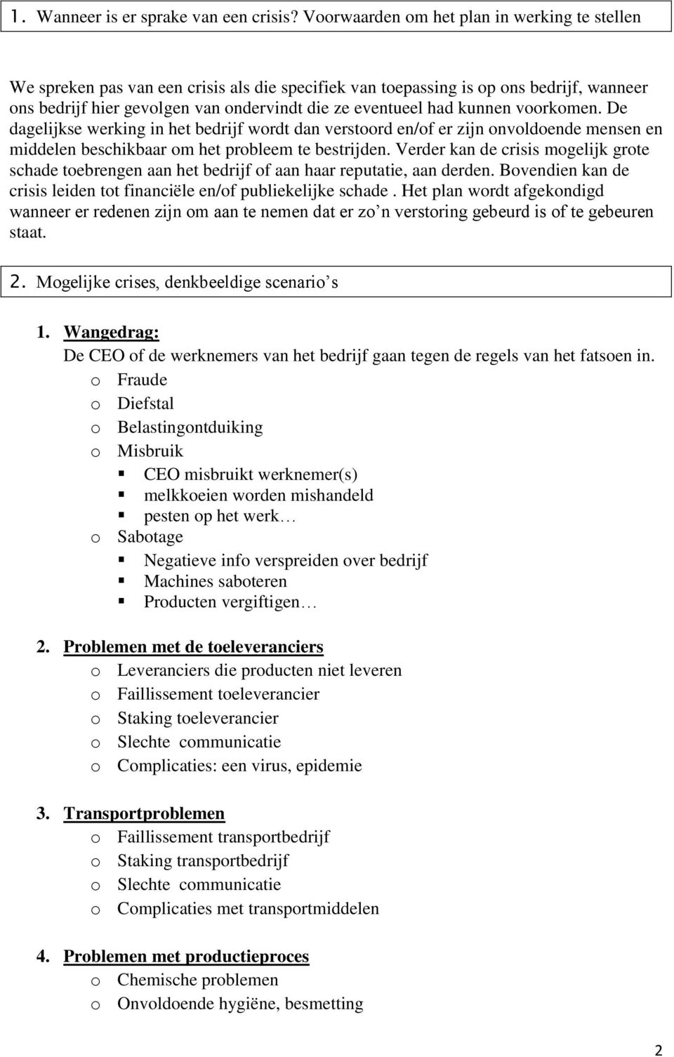 vrkmen. De dagelijkse werking in het bedrijf wrdt dan verstrd en/f er zijn nvldende mensen en middelen beschikbaar m het prbleem te bestrijden.