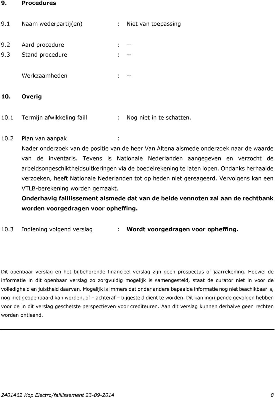 Tevens is Nationale Nederlanden aangegeven en verzocht de arbeidsongeschiktheidsuitkeringen via de boedelrekening te laten lopen.