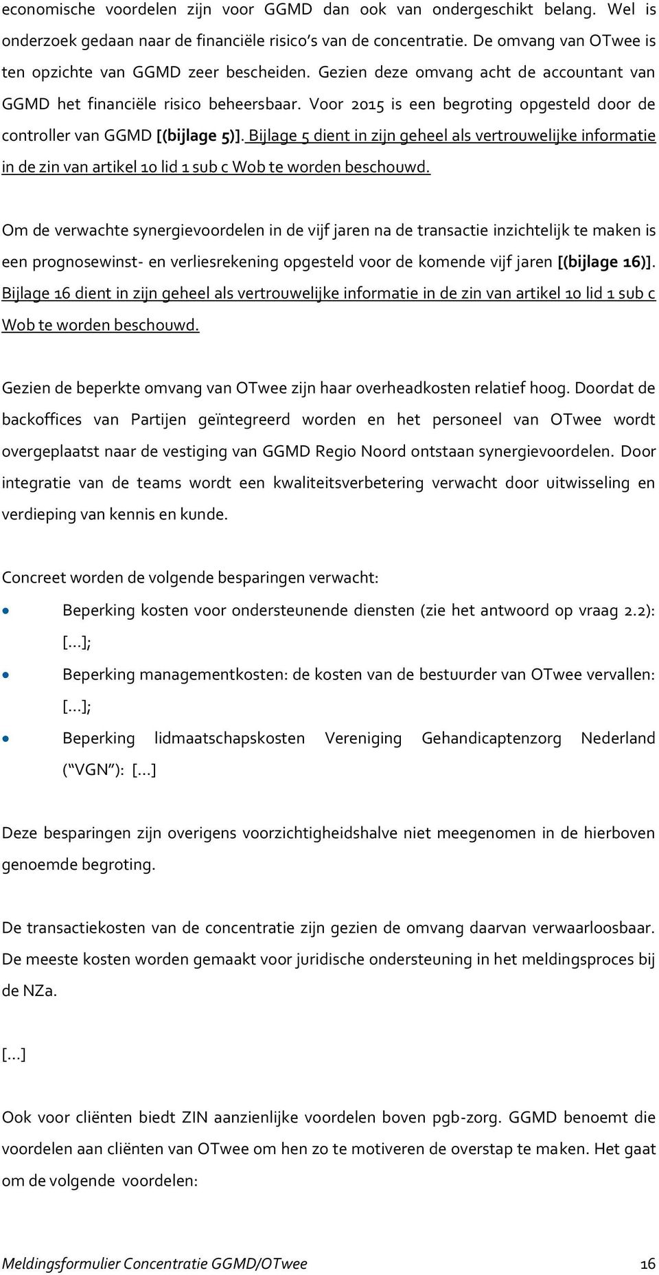 Voor 2015 is een begroting opgesteld door de controller van GGMD [(bijlage 5)].