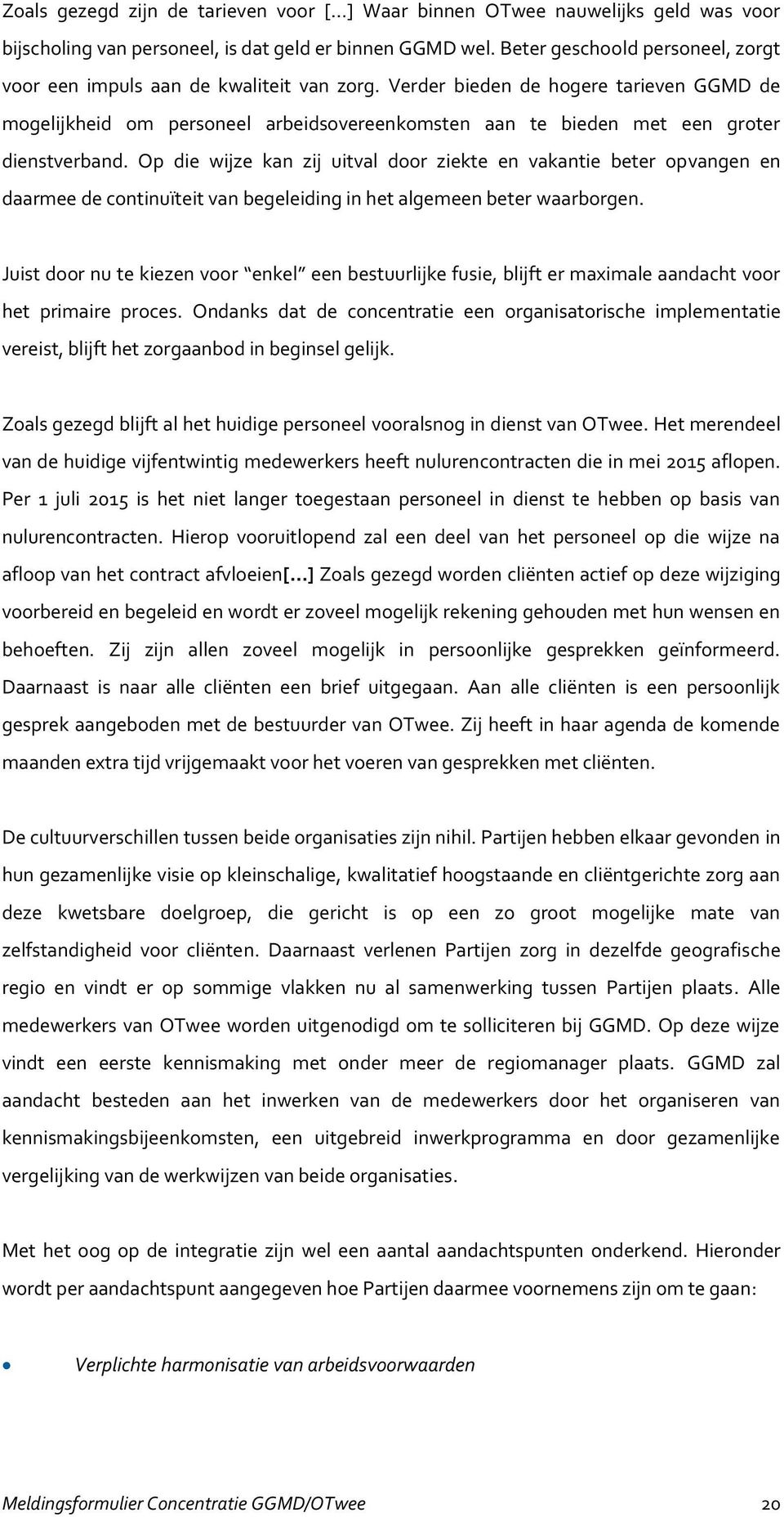 Verder bieden de hogere tarieven GGMD de mogelijkheid om personeel arbeidsovereenkomsten aan te bieden met een groter dienstverband.