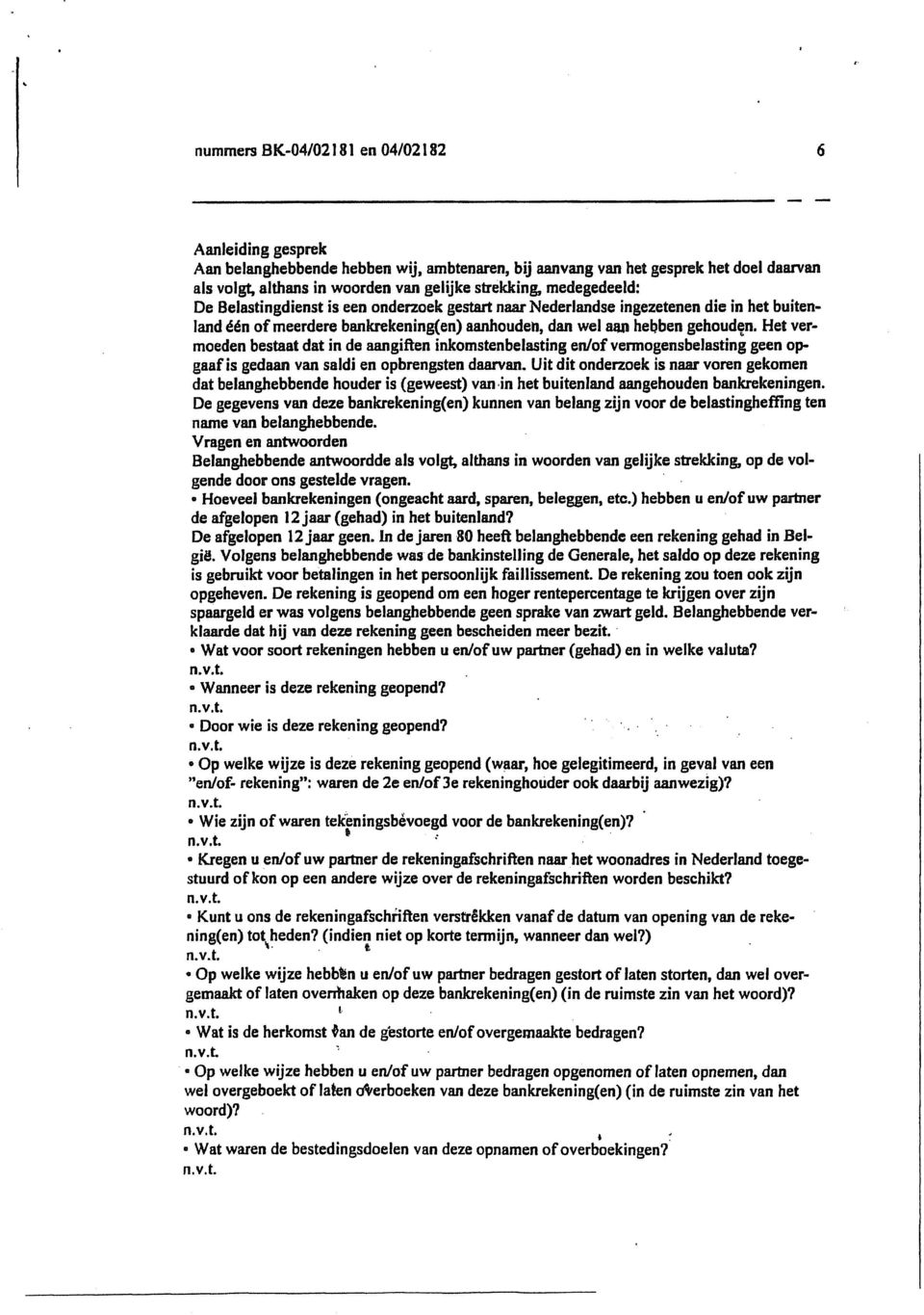 Het vermoeden bestaat dat in de aangiften inkomstenbelasting en/of vermogensbelasting geen opgaaf is gedaan van saldi en opbrengsten daarvan.