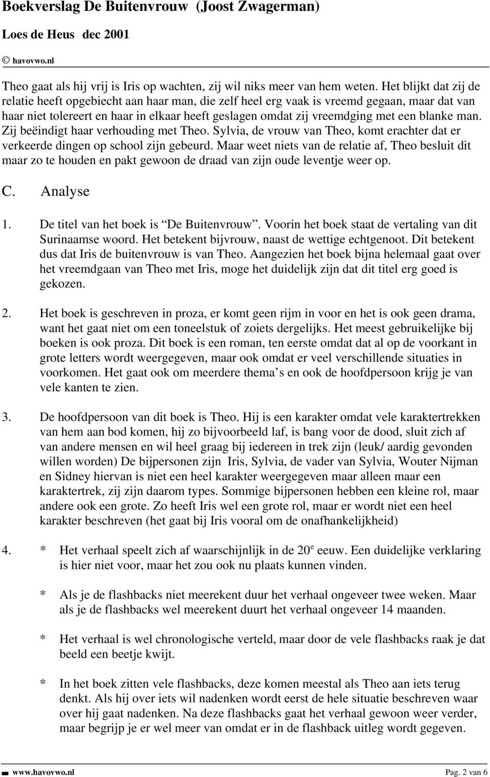 blanke man. Zij beëindigt haar verhouding met Theo. Sylvia, de vrouw van Theo, komt erachter dat er verkeerde dingen op school zijn gebeurd.