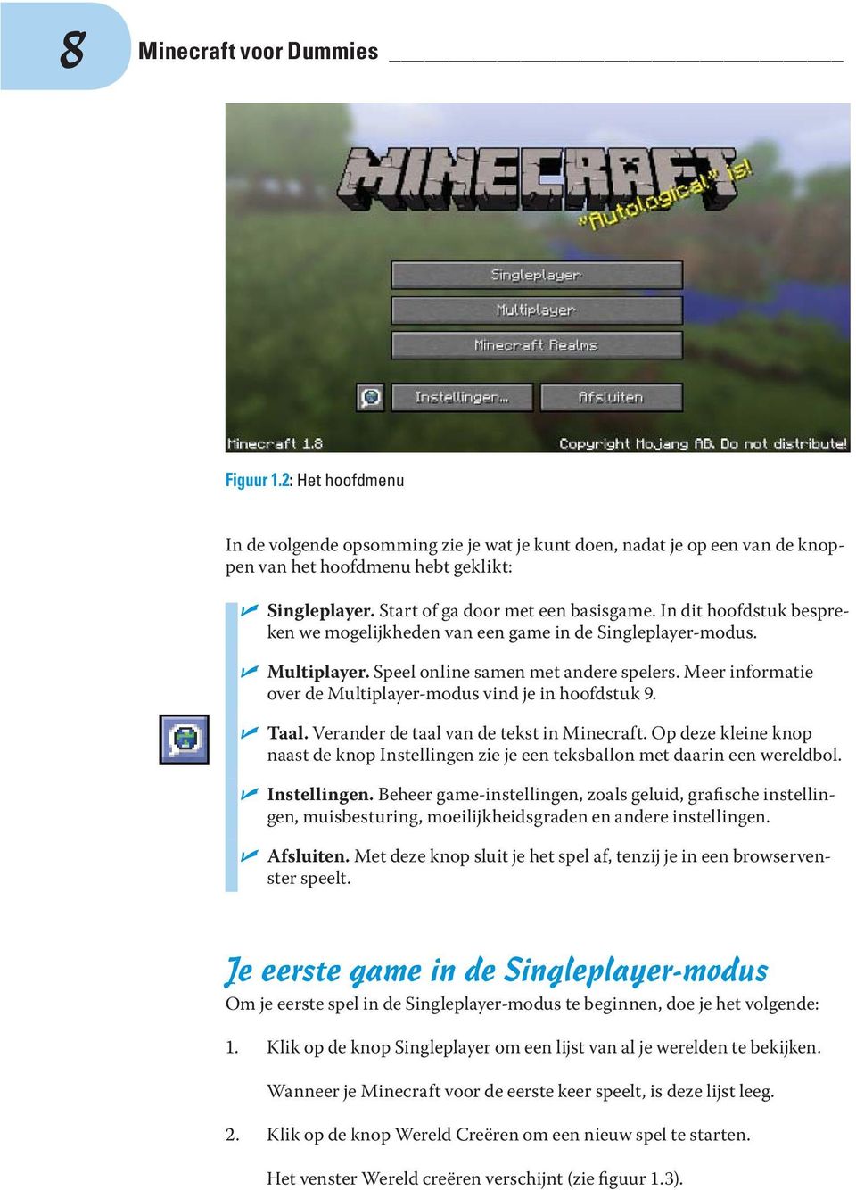 Meer informatie over de Multiplayer-modus vind je in hoofdstuk 9. Taal. Verander de taal van de tekst in Minecraft.