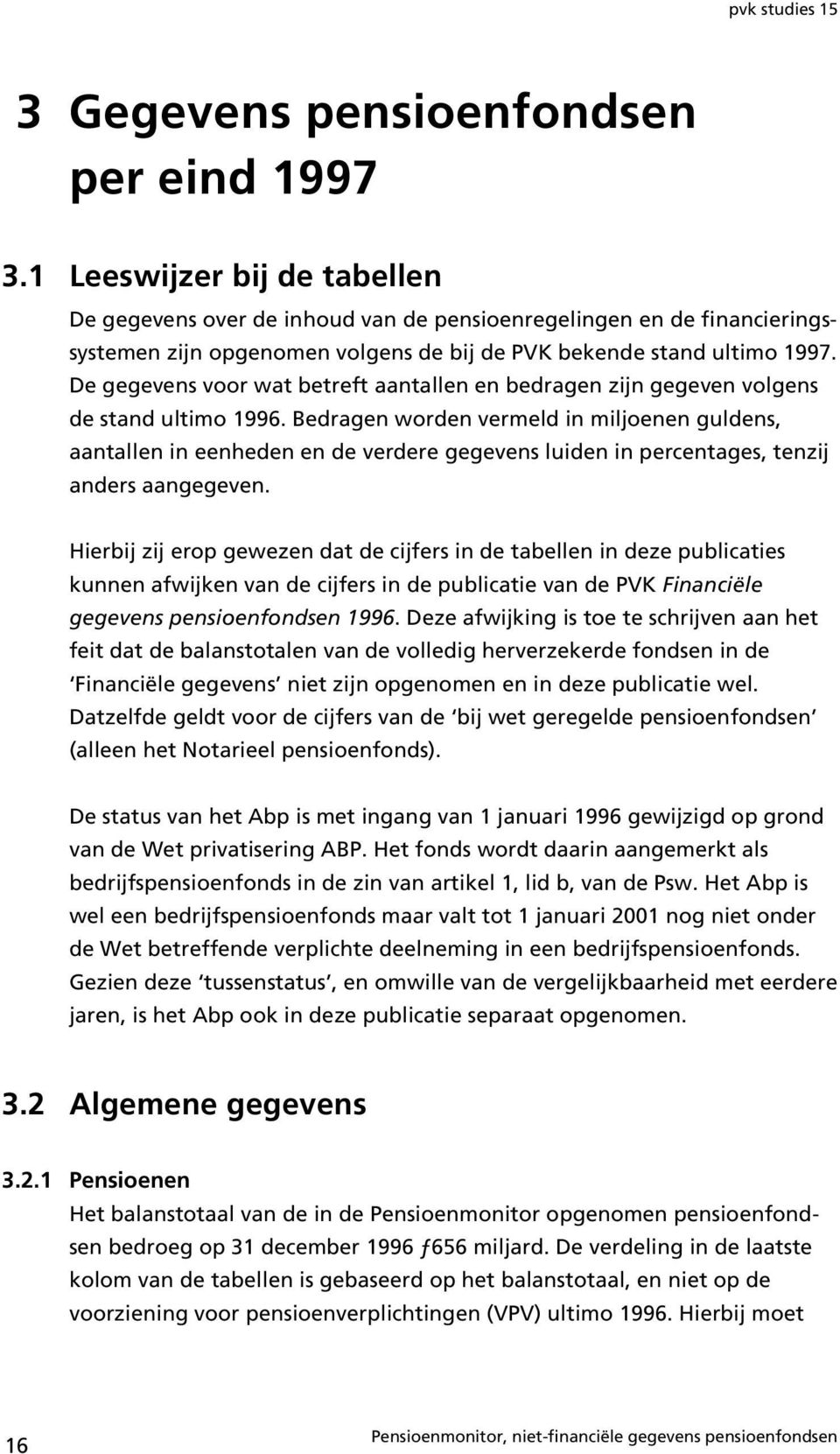 De gegevens voor wat betreft aantallen en bedragen zijn gegeven volgens de stand ultimo 1996.