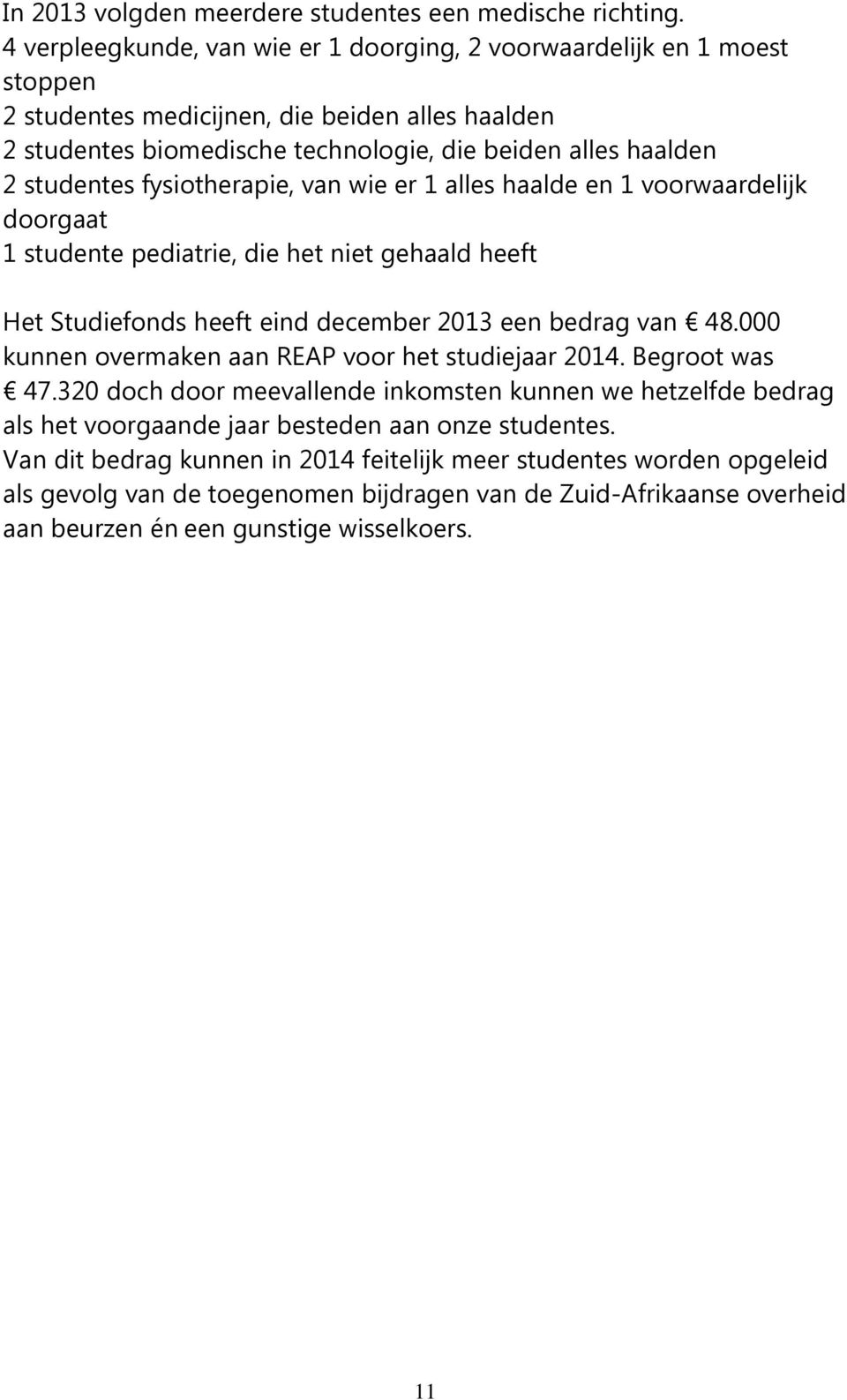 fysiotherapie, van wie er 1 alles haalde en 1 voorwaardelijk doorgaat 1 studente pediatrie, die het niet gehaald heeft Het Studiefonds heeft eind december 2013 een bedrag van 48.