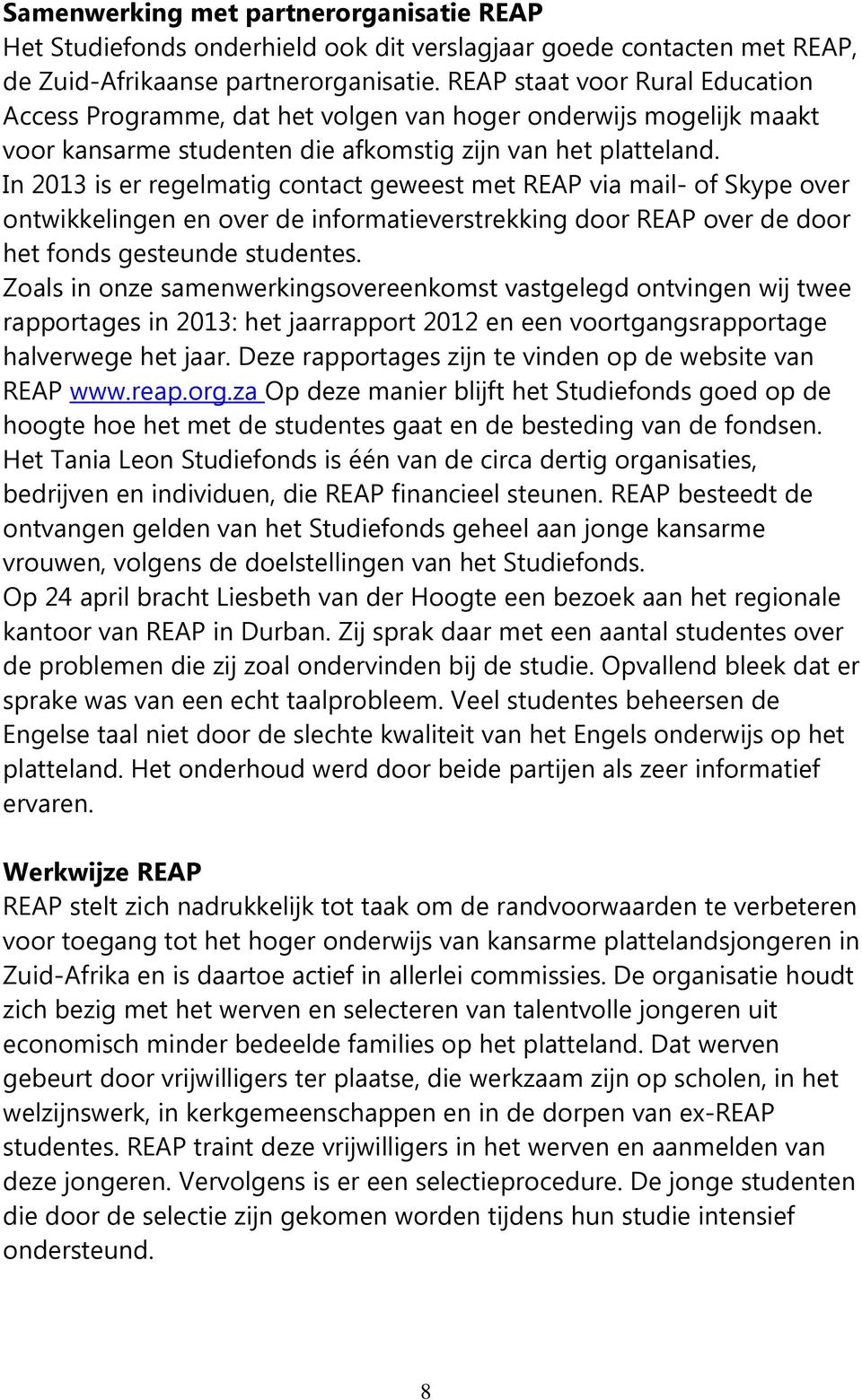 In 2013 is er regelmatig contact geweest met REAP via mail- of Skype over ontwikkelingen en over de informatieverstrekking door REAP over de door het fonds gesteunde studentes.