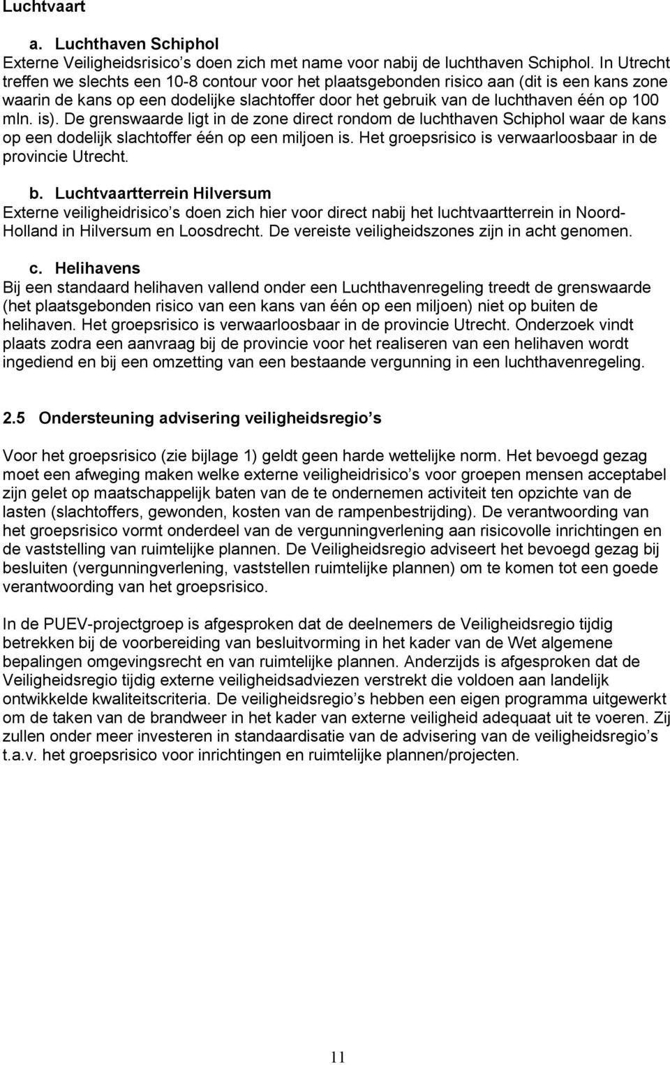 is). De grenswaarde ligt in de zone direct rondom de luchthaven Schiphol waar de kans op een dodelijk slachtoffer één op een miljoen is. Het groepsrisico is verwaarloosbaar in de provincie Utrecht. b.