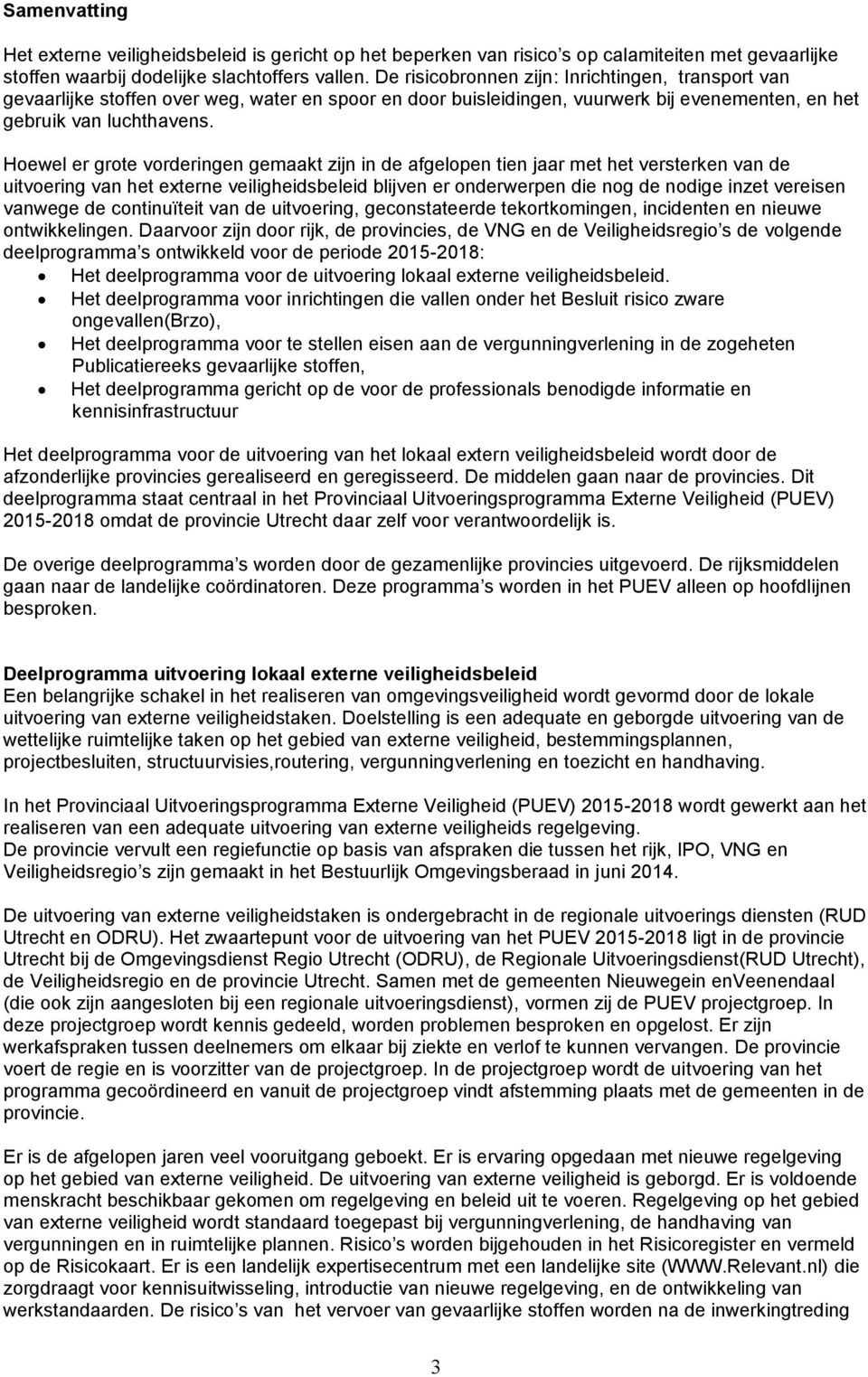 Hoewel er grote vorderingen gemaakt zijn in de afgelopen tien jaar met het versterken van de uitvoering van het externe veiligheidsbeleid blijven er onderwerpen die nog de nodige inzet vereisen