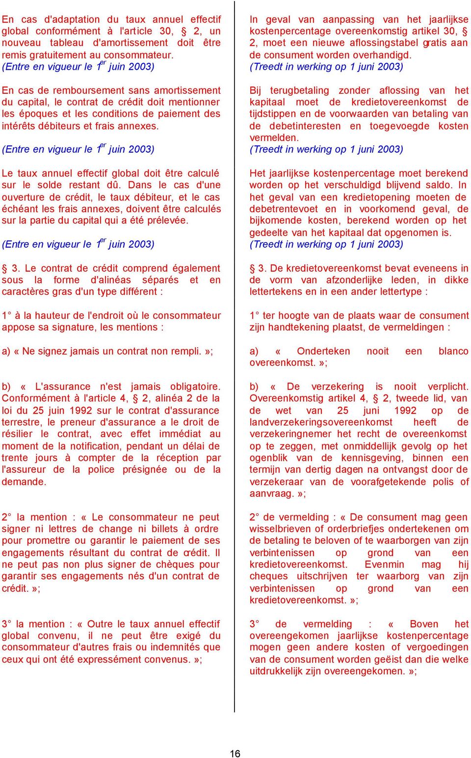 frais annexes. (Entre en vigueur le 1 er juin 2003) Le taux annuel effectif global doit être calculé sur le solde restant dû.