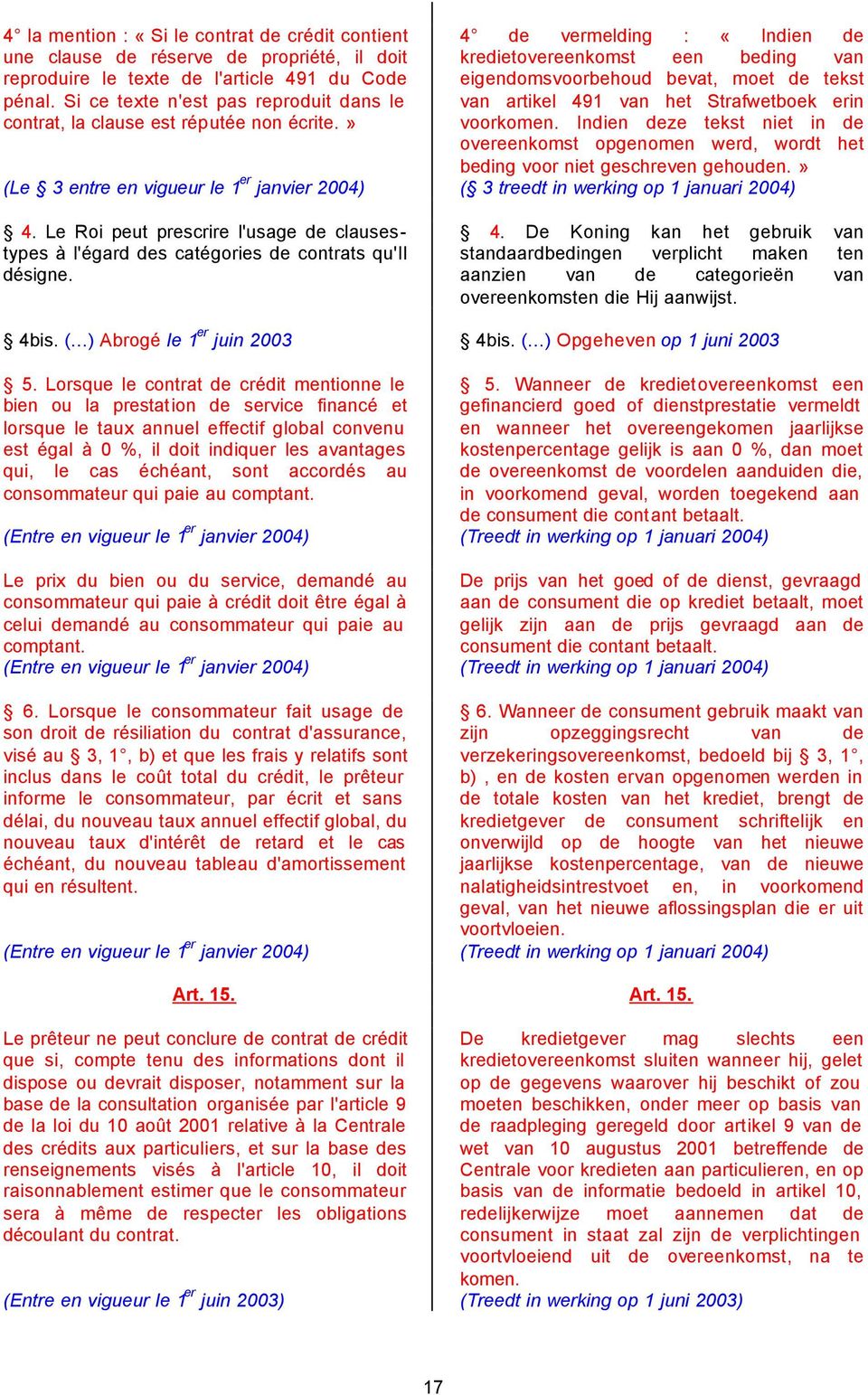 Le Roi peut prescrire l'usage de clausestypes à l'égard des catégories de contrats qu'il désigne.