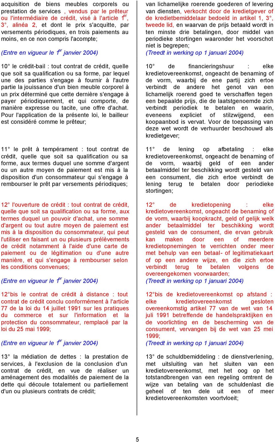 fournir à l'autre partie la jouissance d'un bien meuble corporel à un prix déterminé que cette dernière s'engage à payer périodiquement, et qui comporte, de manière expresse ou tacite, une offre