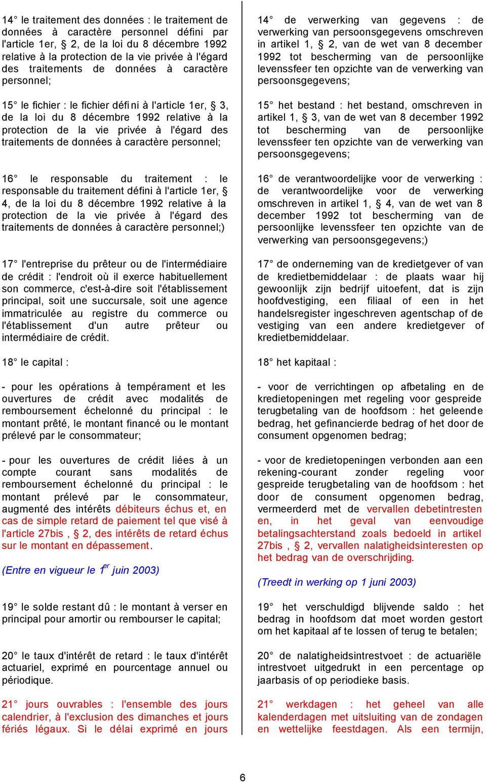 de données à caractère personnel; 16 le responsable du traitement : le responsable du traitement défini à l'article 1er, 4, de la loi du 8 décembre 1992 relative à la protection de la vie privée à