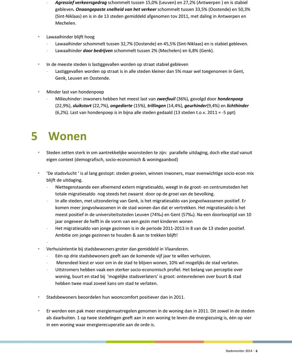 Lawaaihinder blijft hoog - Lawaaihinder schommelt tussen 32,7% (Oostende) en 45,5% (Sint-Niklaas) en is stabiel gebleven. - Lawaaihinder door bedrijven schommelt tussen 2% (Mechelen) en 6,8% (Genk).