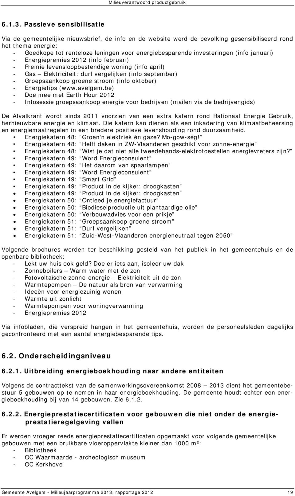 investeringen (info januari) - Energiepremies 2012 (info februari) - Premie levensloopbestendige woning (info april) - Gas Elektriciteit: durf vergelijken (info september) - Groepsaankoop groene