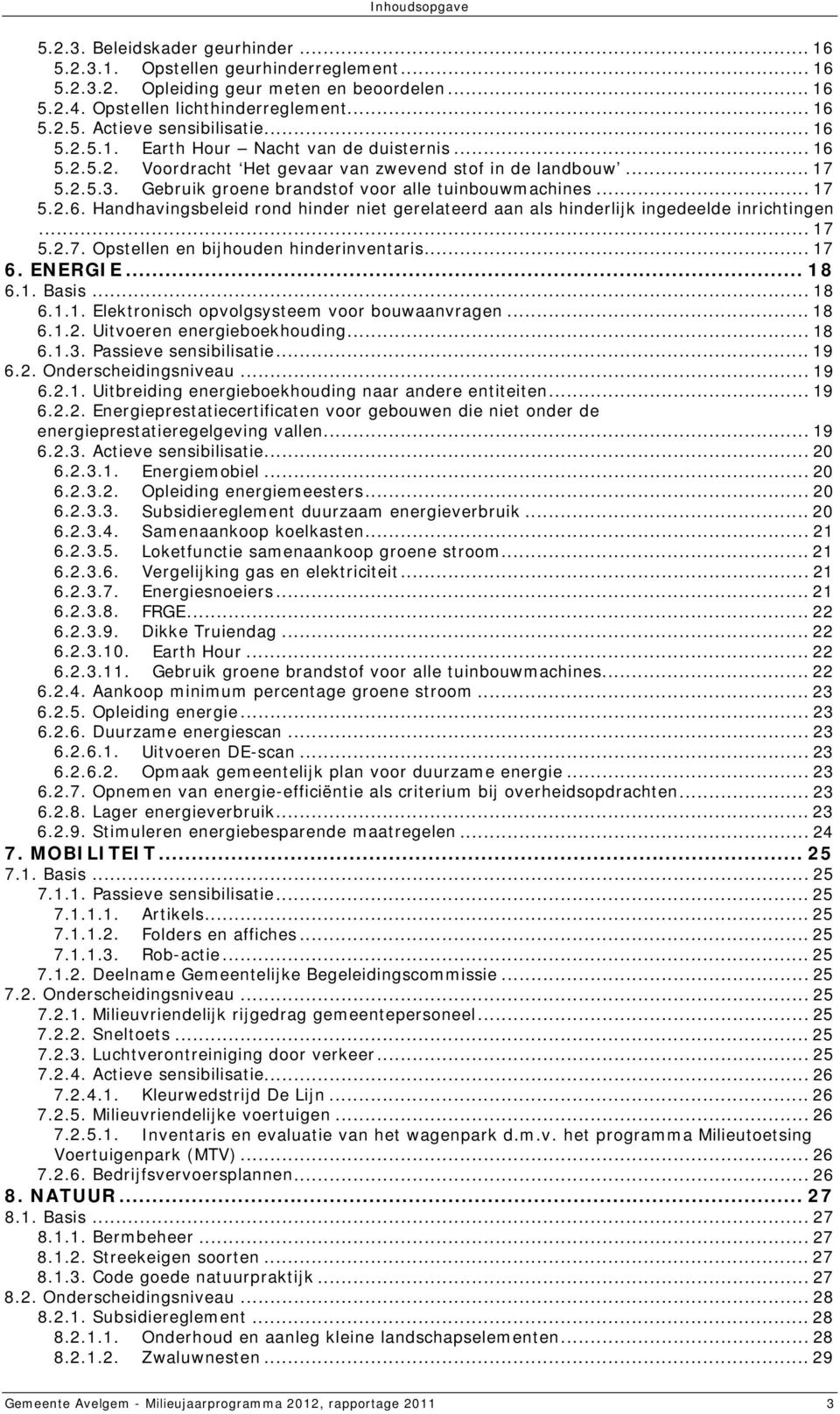 .. 17 5.2.7. Opstellen en bijhouden hinderinventaris... 17 6. ENERGIE... 18 6.1. Basis... 18 6.1.1. Elektronisch opvolgsysteem voor bouwaanvragen... 18 6.1.2. Uitvoeren energieboekhouding... 18 6.1.3.