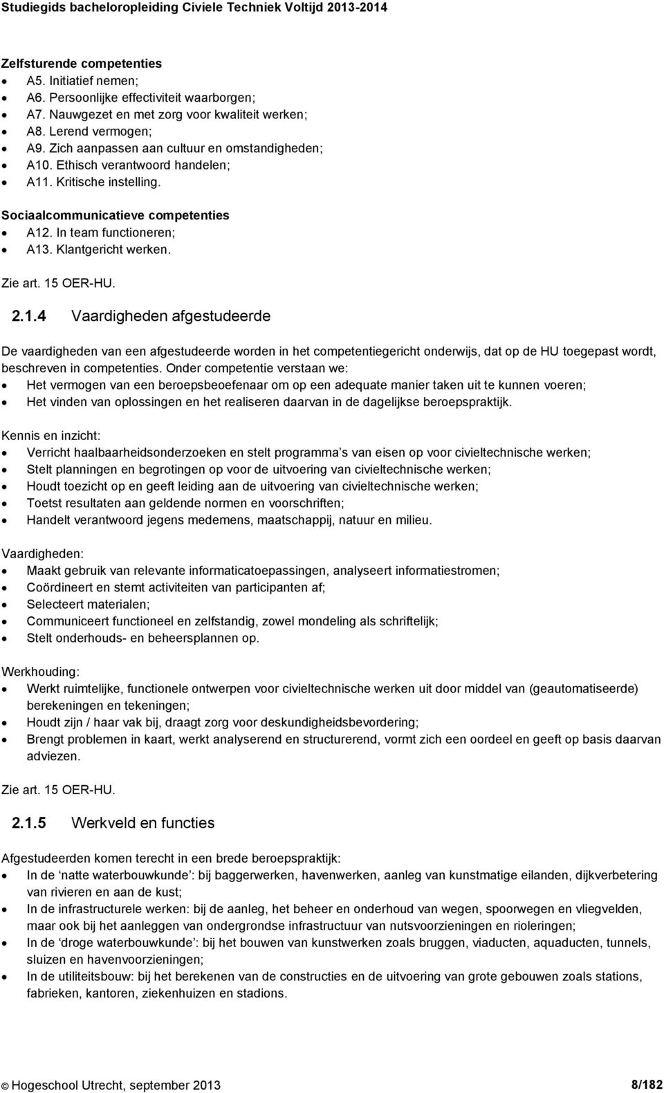 Zie art. 15 OER-HU. 2.1.4 Vaardigheden afgestudeerde De vaardigheden van een afgestudeerde worden in het competentiegericht onderwijs, dat op de HU toegepast wordt, beschreven in competenties.