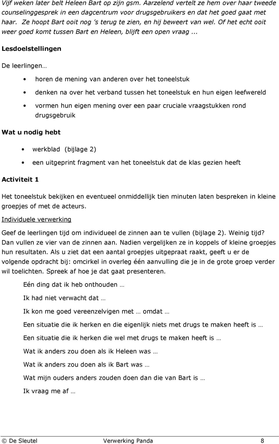 .. Lesdoelstellingen De leerlingen horen de mening van anderen over het toneelstuk denken na over het verband tussen het toneelstuk en hun eigen leefwereld vormen hun eigen mening over een paar